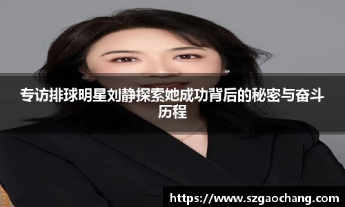专访排球明星刘静探索她成功背后的秘密与奋斗历程
