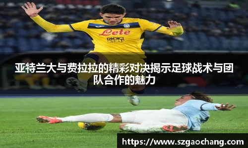亚特兰大与费拉拉的精彩对决揭示足球战术与团队合作的魅力